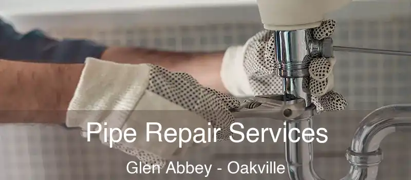  Pipe Repair Services Glen Abbey - Oakville