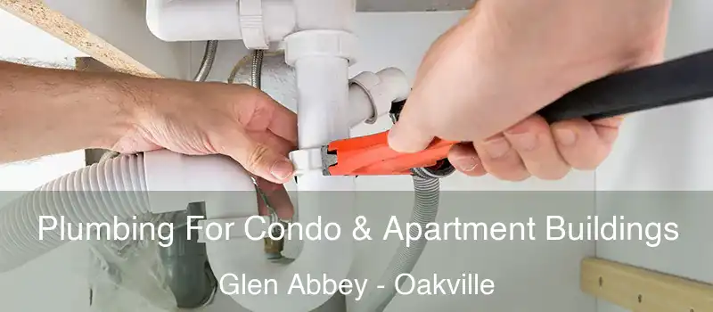  Plumbing For Condo & Apartment Buildings Glen Abbey - Oakville
