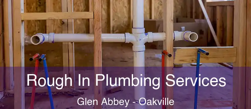  Rough In Plumbing Services Glen Abbey - Oakville